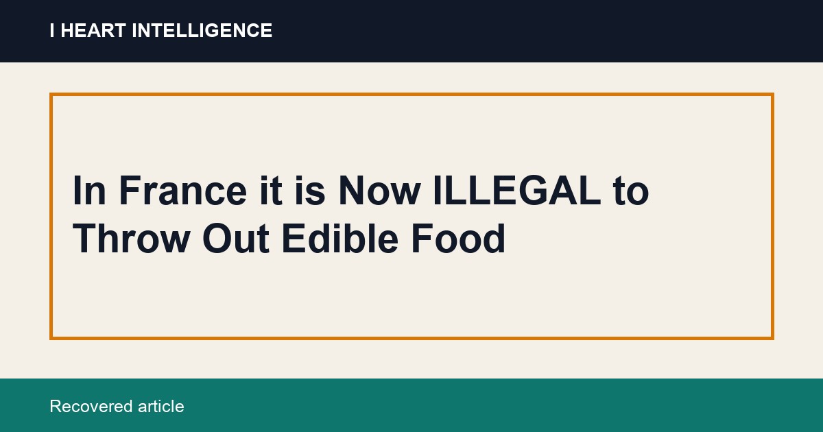 In France it is Now ILLEGAL to Throw Out Edible Food