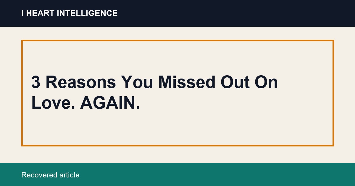 3 Reasons You Missed Out On Love. AGAIN.