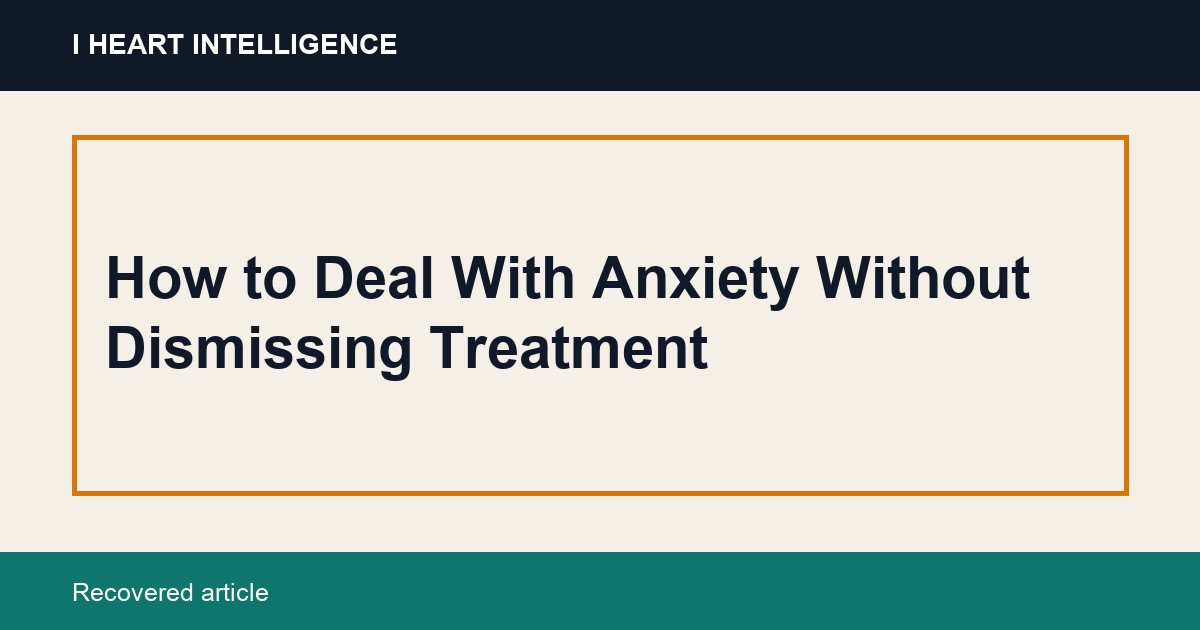 How to Deal With Anxiety Without Dismissing Treatment