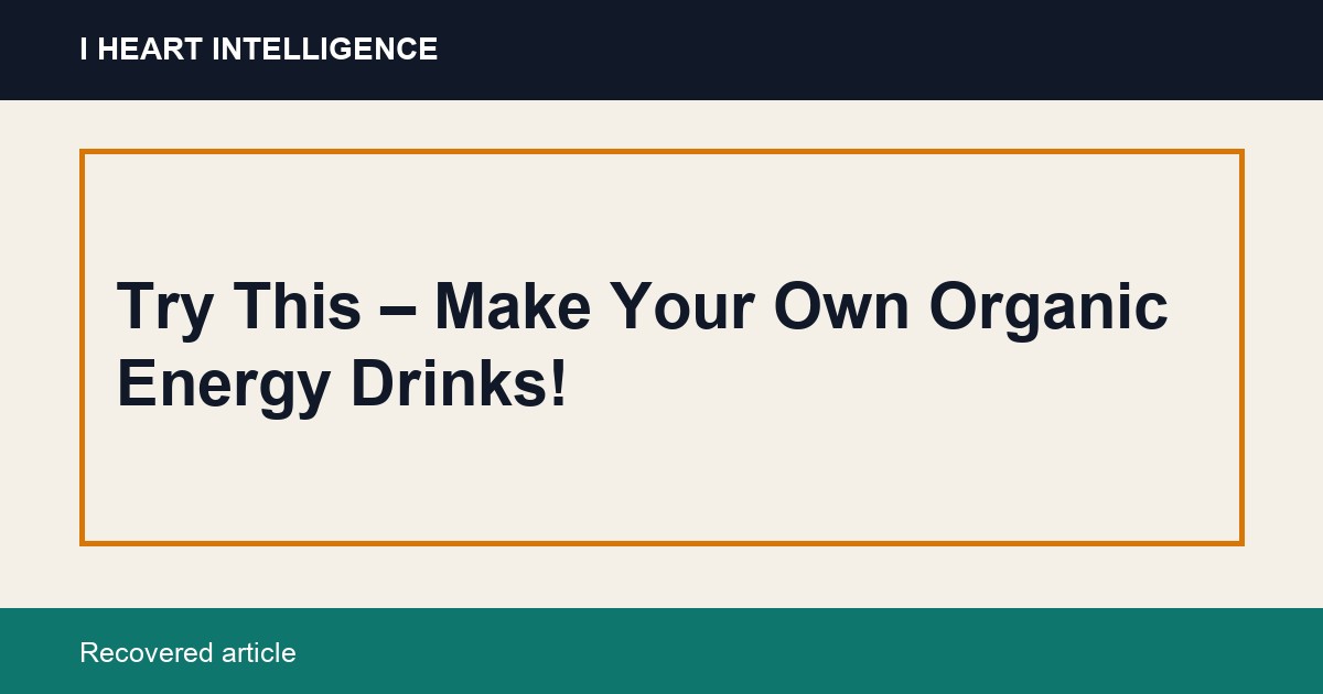 Try This – Make Your Own Organic Energy Drinks!