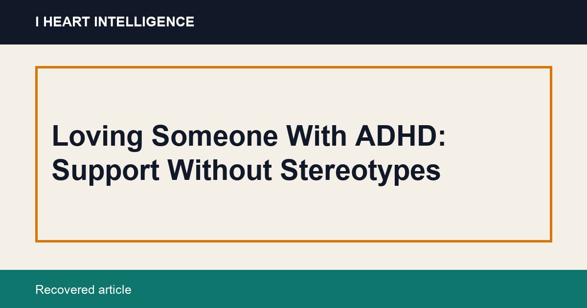 Loving Someone With ADHD: Support Without Stereotypes