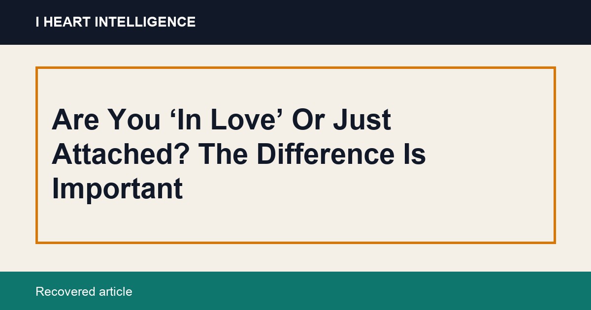 Are You ‘In Love’ Or Just Attached? The Difference Is Important