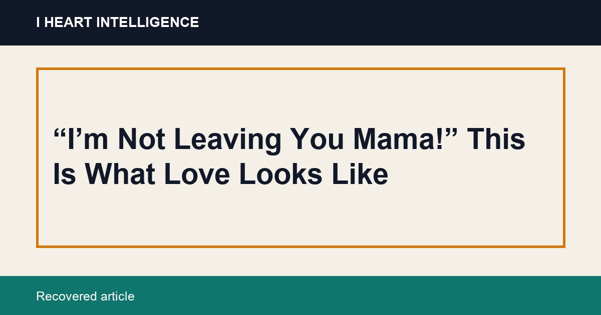“I’m Not Leaving You Mama!” This Is What Love Looks Like