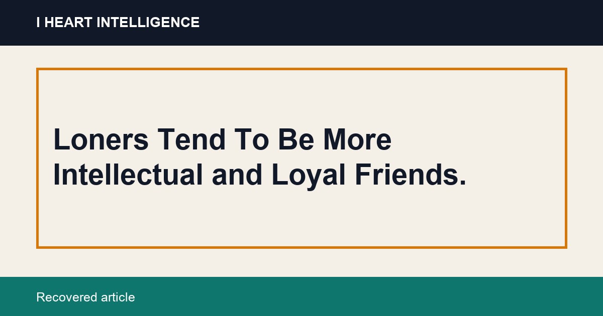 Loners Tend To Be More Intellectual and Loyal Friends.