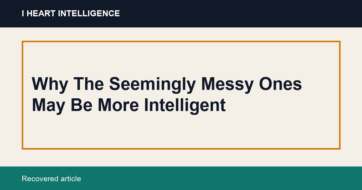 Why The Seemingly Messy Ones May Be More Intelligent