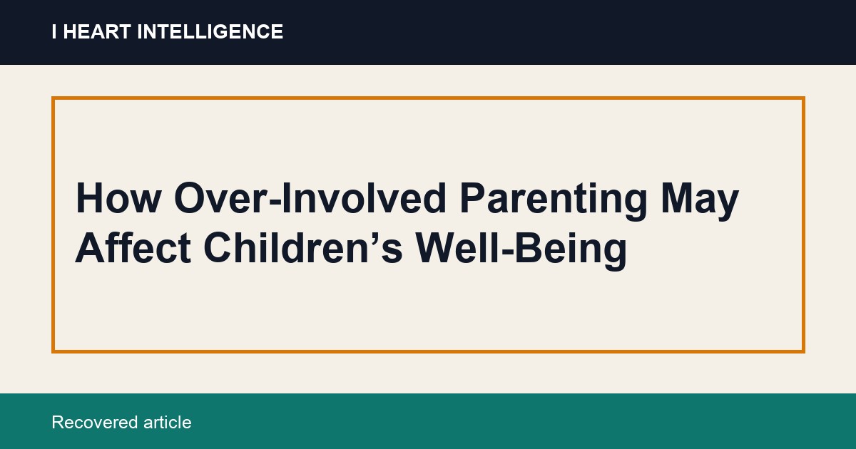 How Over-Involved Parenting May Affect Children’s Well-Being