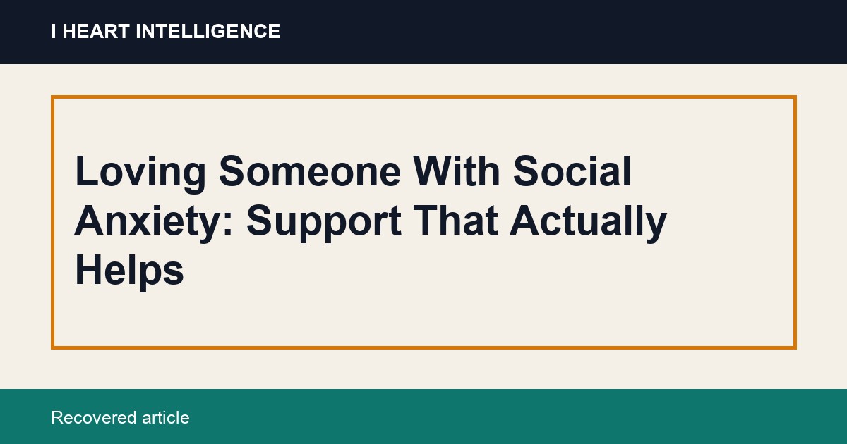 Loving Someone With Social Anxiety: Support That Actually Helps