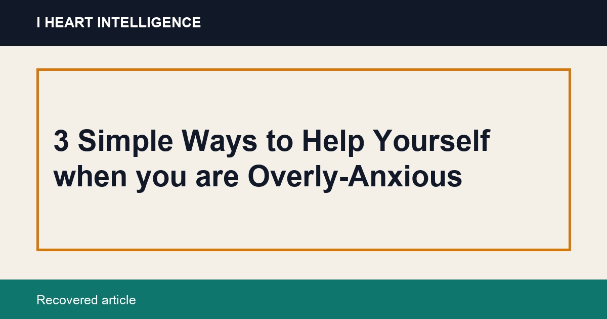 3 Simple Ways to Help Yourself when you are Overly-Anxious