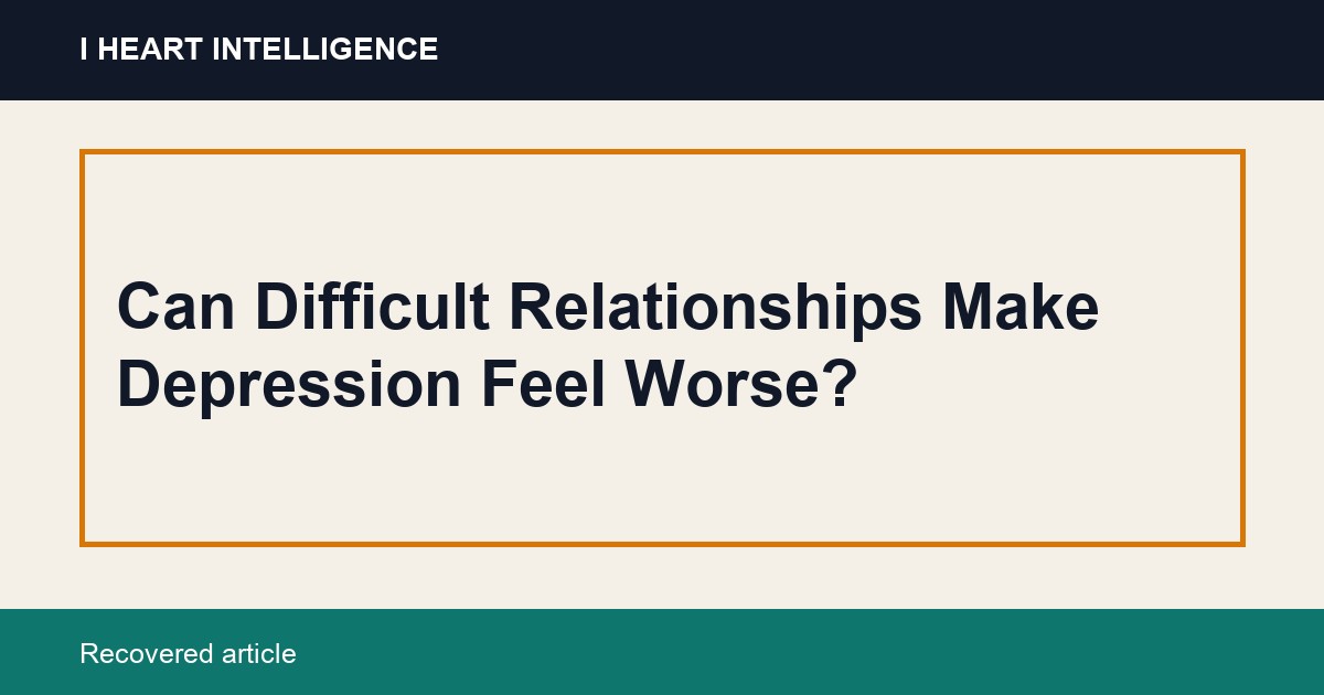 Can Difficult Relationships Make Depression Feel Worse?