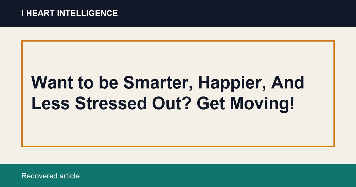 Want to be Smarter, Happier, And Less Stressed Out? Get Moving!