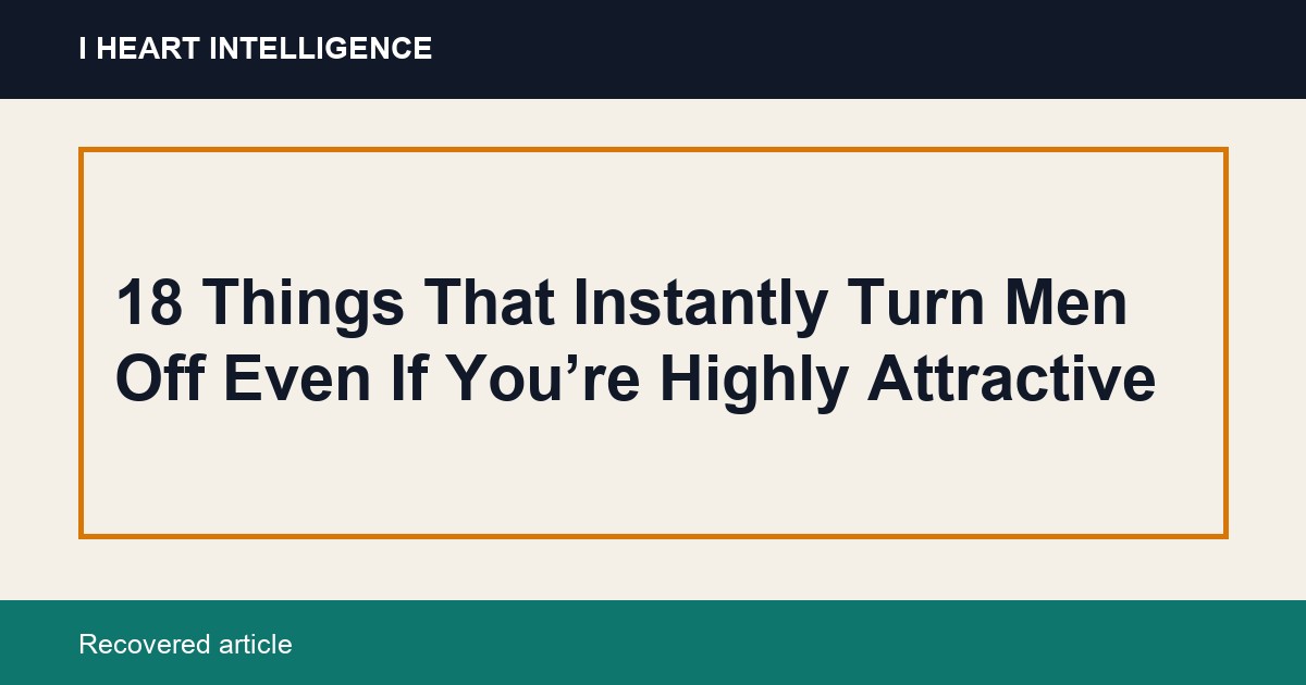18 Things That Instantly Turn Men Off Even If You’re Highly Attractive