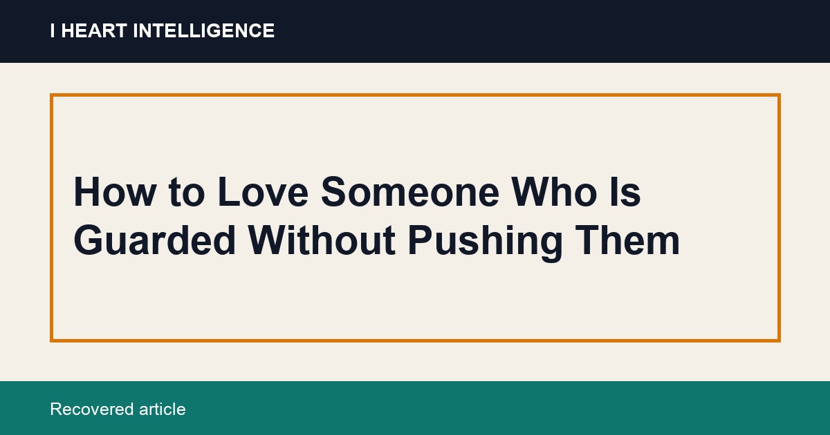 How to Love Someone Who Is Guarded Without Pushing Them