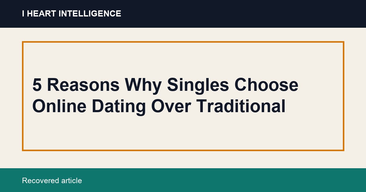 5 Reasons Why Singles Choose Online Dating Over Traditional