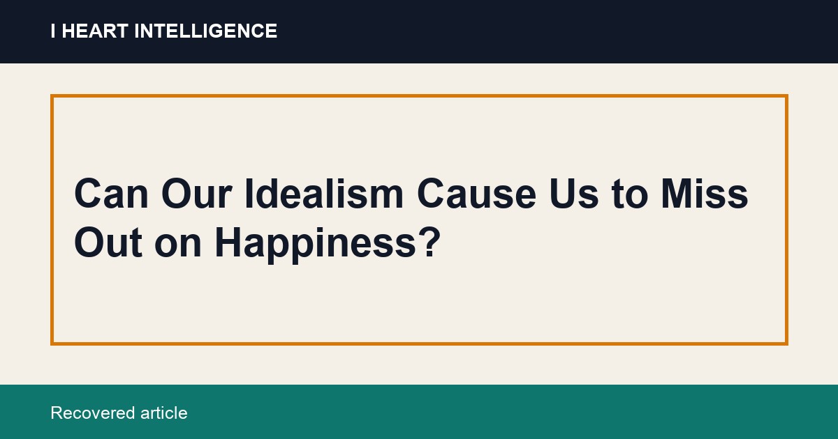 Can Our Idealism Cause Us to Miss Out on Happiness?