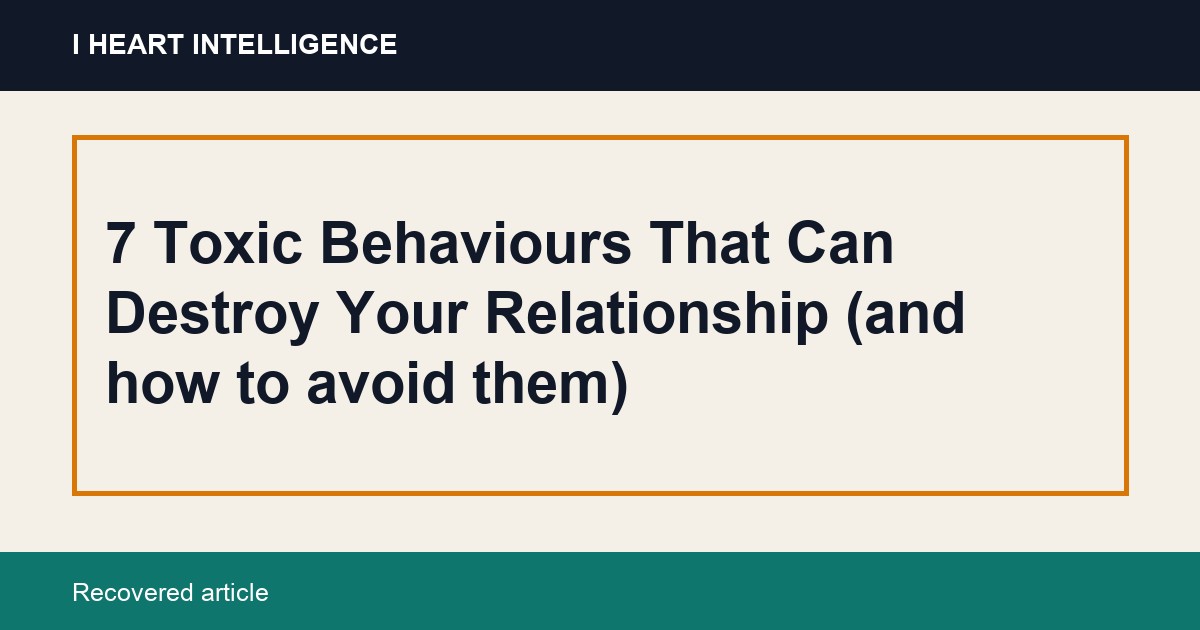 7 Toxic Behaviours That Can Destroy Your Relationship (and how to avoid them)