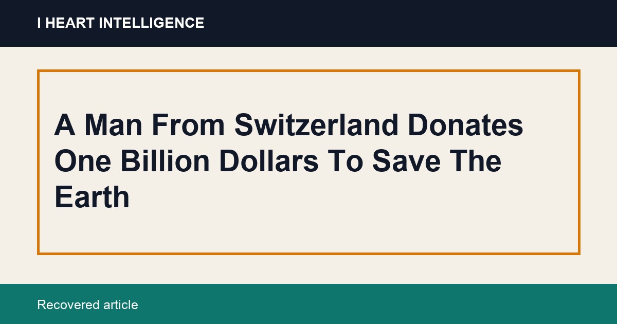 A Man From Switzerland Donates One Billion Dollars To Save The Earth