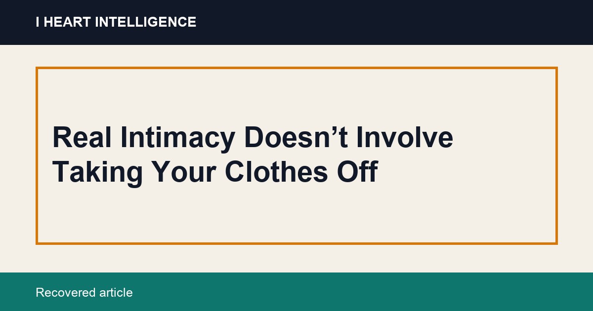 Real Intimacy Doesn’t Involve Taking Your Clothes Off