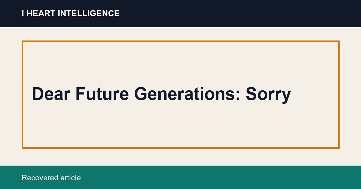 Dear Future Generations: Sorry
