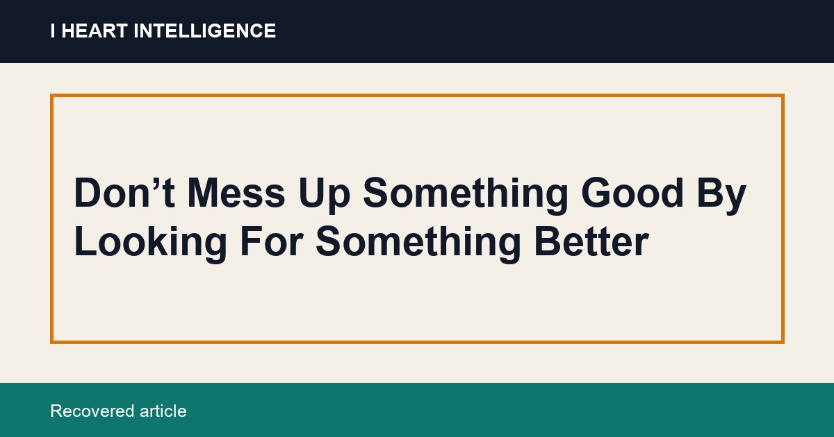Don’t Mess Up Something Good By Looking For Something Better