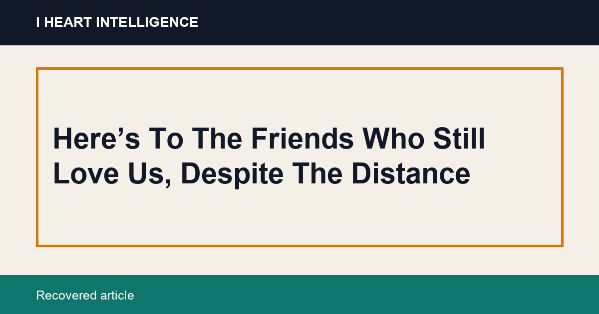 Here’s To The Friends Who Still Love Us, Despite The Distance