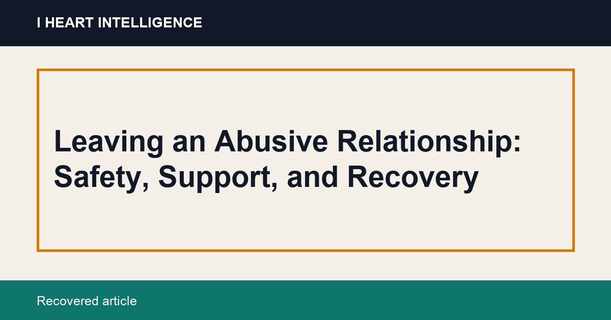 Leaving an Abusive Relationship: Safety, Support, and Recovery