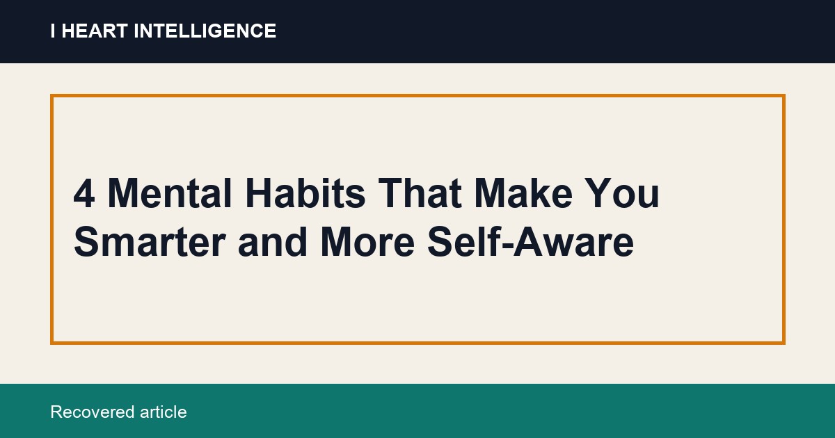 4 Mental Habits That Make You Smarter and More Self-Aware