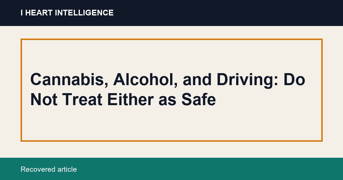 Cannabis, Alcohol, and Driving: Do Not Treat Either as Safe