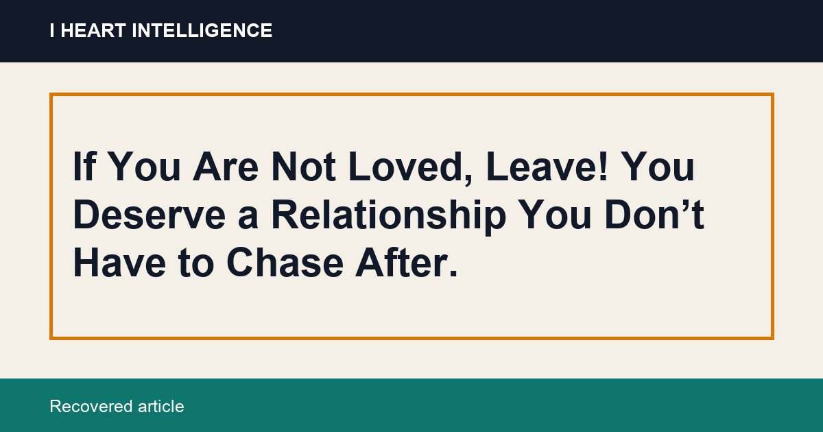 If You Are Not Loved, Leave! You Deserve a Relationship You Don’t Have to Chase After.