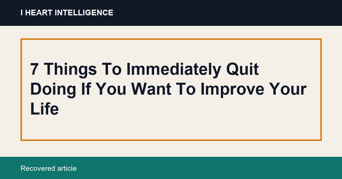 7 Things To Immediately Quit Doing If You Want To Improve Your Life