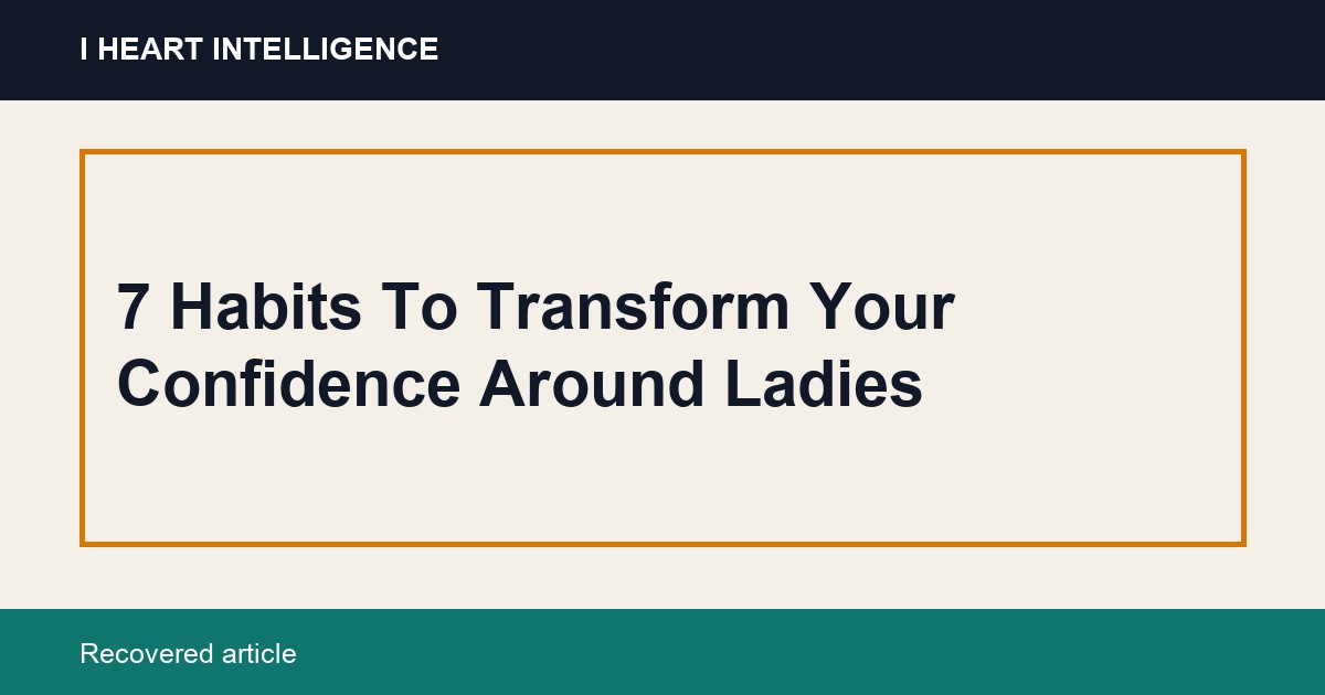 7 Habits To Transform Your Confidence Around Ladies