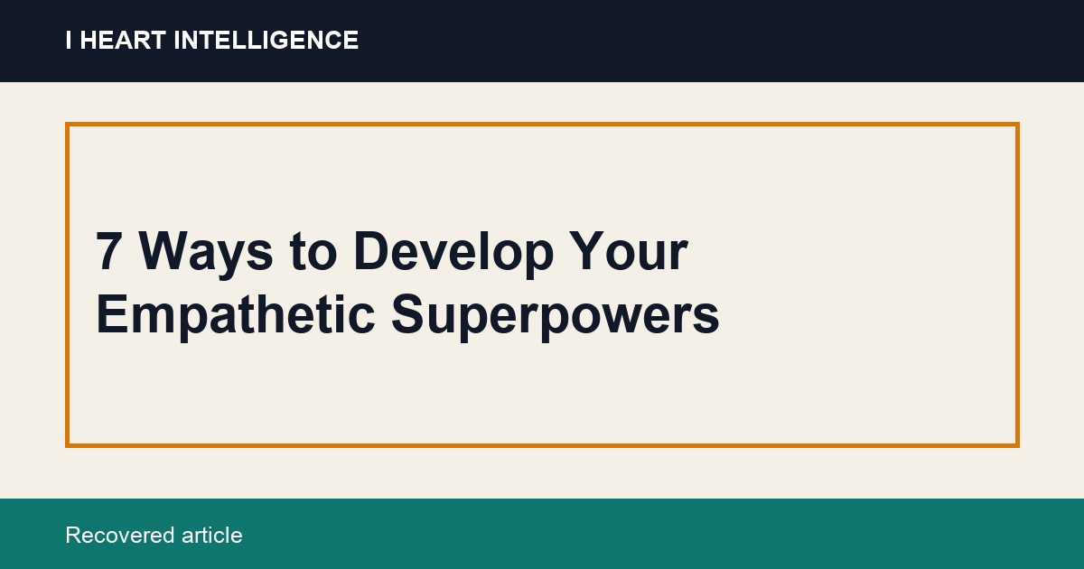 7 Ways to Develop Your Empathetic Superpowers