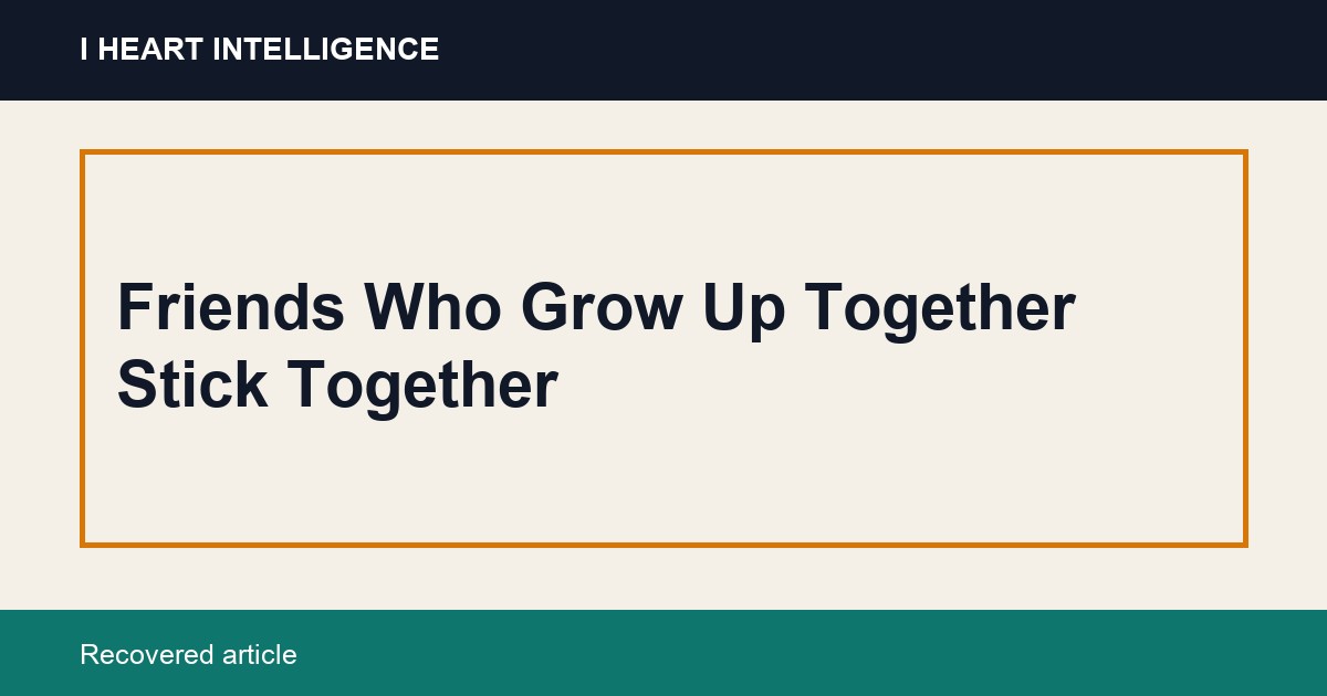 Friends Who Grow Up Together Stick Together