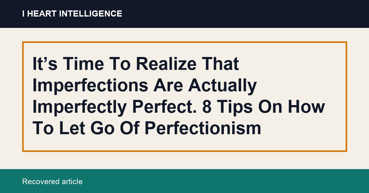 It’s Time To Realize That Imperfections Are Actually Imperfectly Perfect. 8 Tips On How To Let Go Of Perfectionism