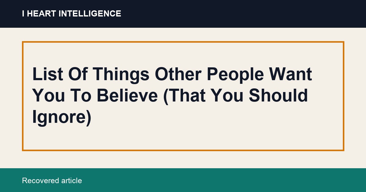 List Of Things Other People Want You To Believe (That You Should Ignore)