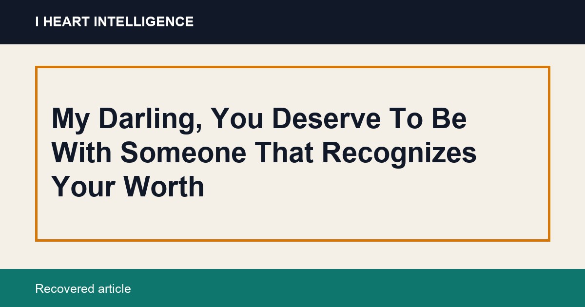 My Darling, You Deserve To Be With Someone That Recognizes Your Worth