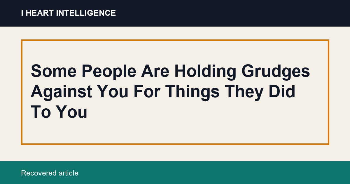 Some People Are Holding Grudges Against You For Things They Did To You