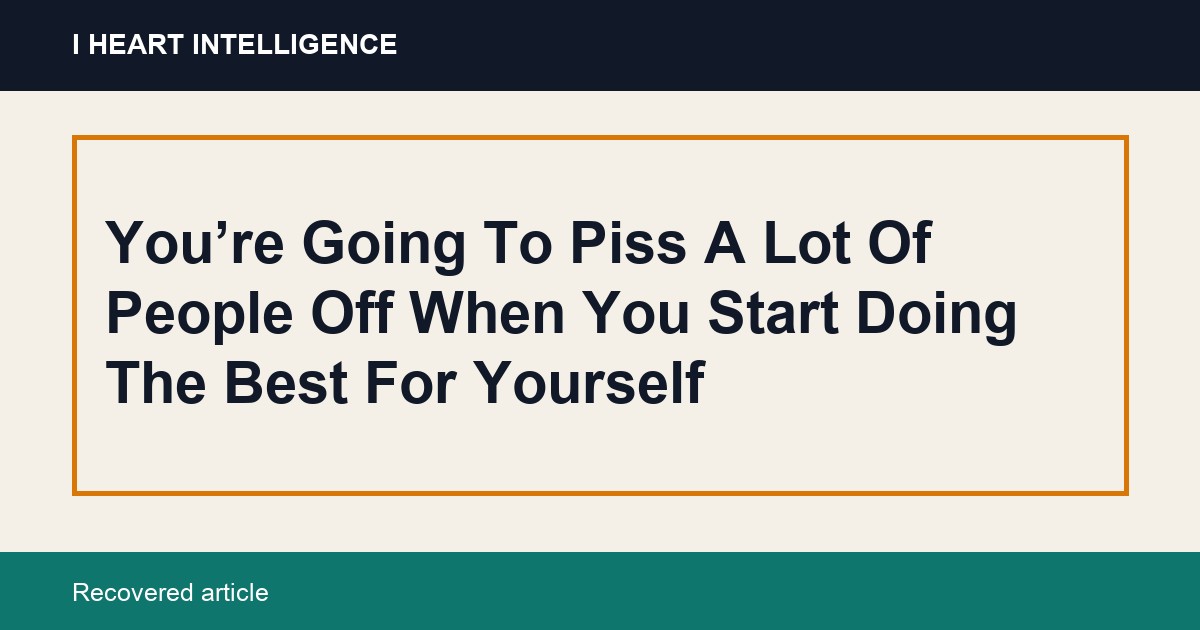 You’re Going To Piss A Lot Of People Off When You Start Doing The Best For Yourself