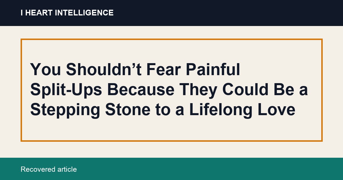 You Shouldn’t Fear Painful Split-Ups Because They Could Be a Stepping Stone to a Lifelong Love