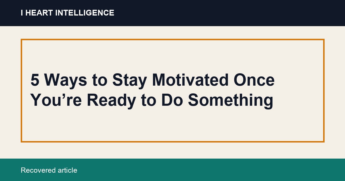 5 Ways to Stay Motivated Once You’re Ready to Do Something