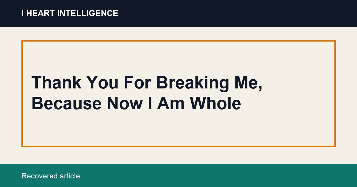 Thank You For Breaking Me, Because Now I Am Whole