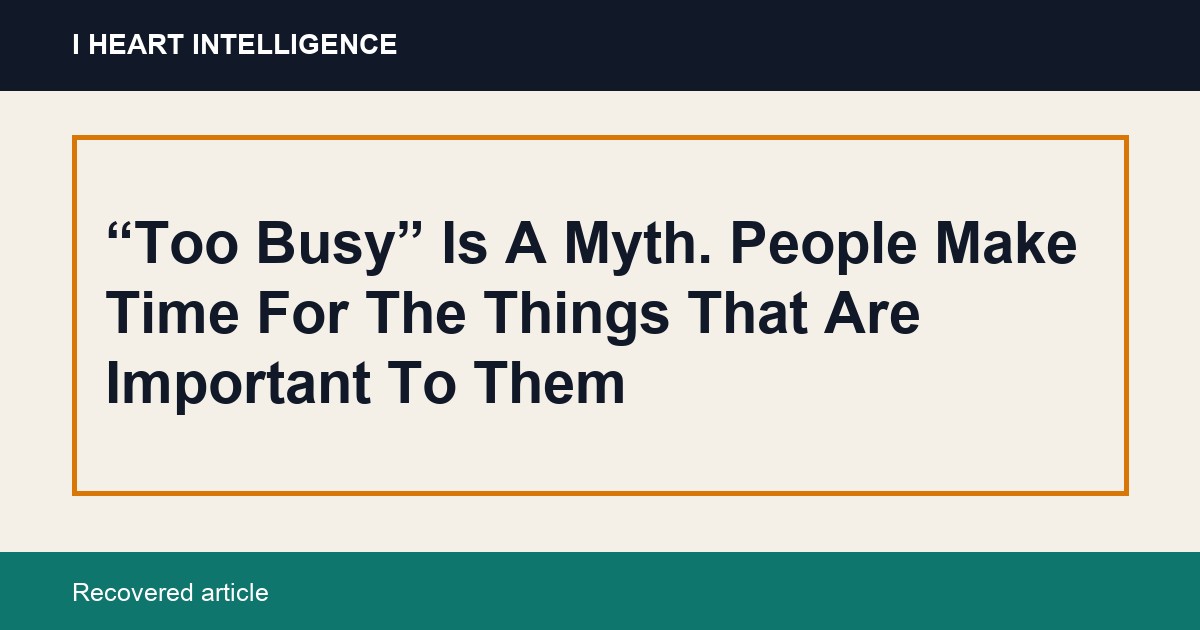 “Too Busy” Is A Myth. People Make Time For The Things That Are Important To Them
