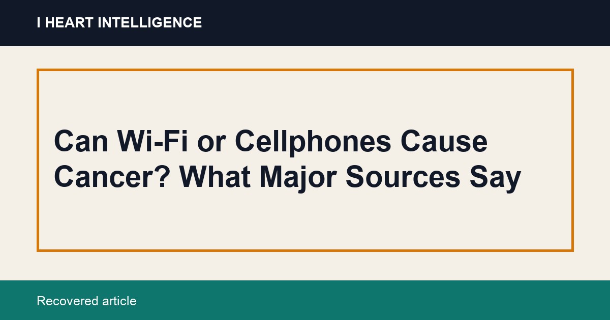 Can Wi-Fi or Cellphones Cause Cancer? What Major Sources Say