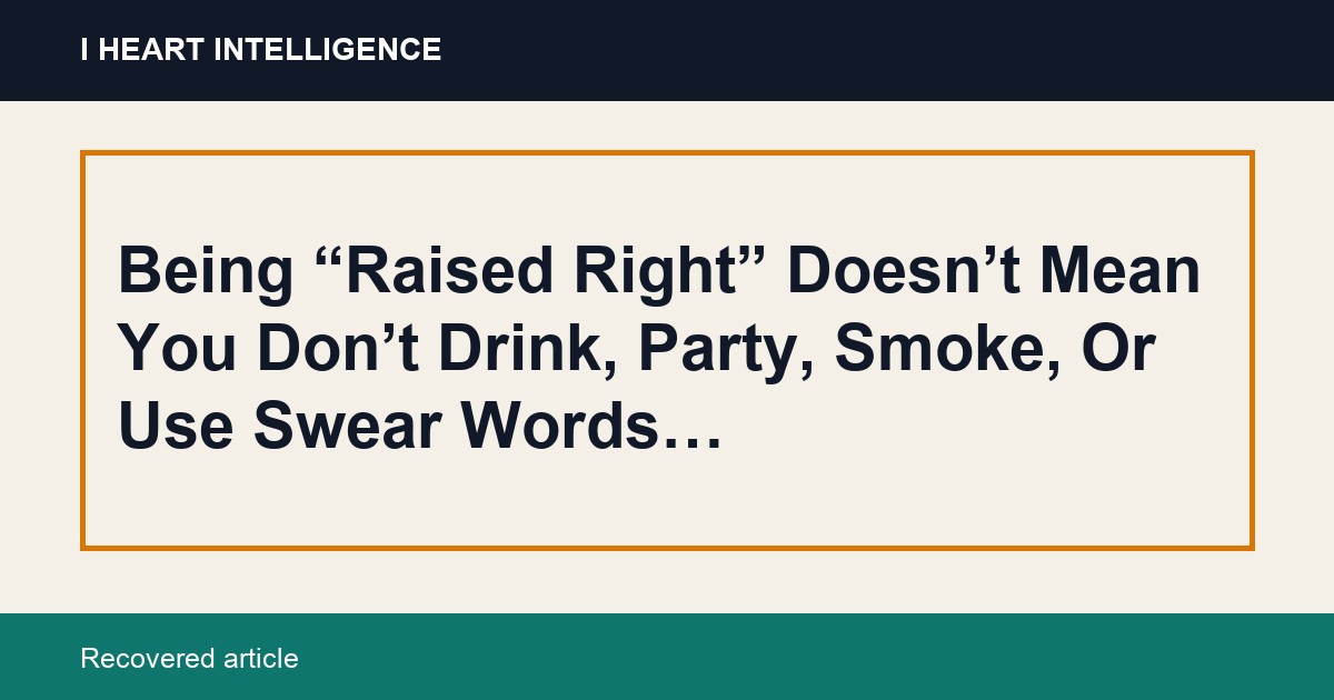 Being “Raised Right” Doesn’t Mean You Don’t Drink, Party, Smoke, Or Use Swear Words…