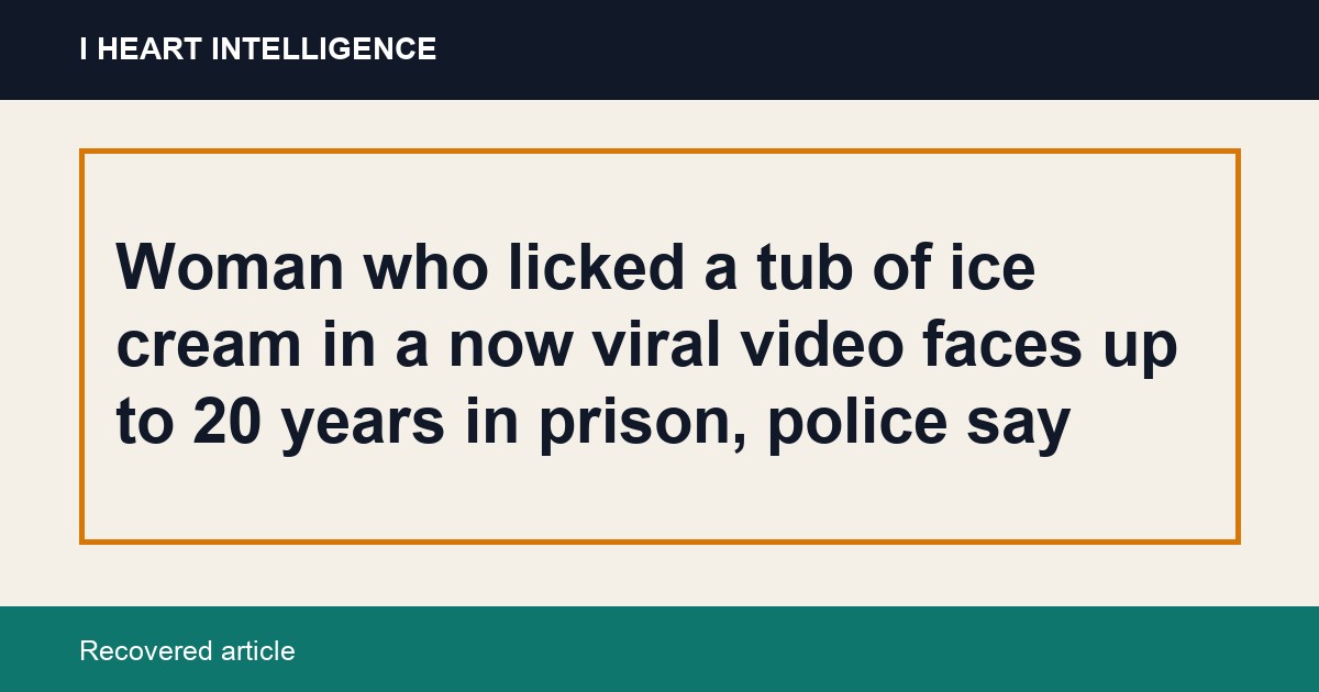 Woman who licked a tub of ice cream in a now viral video faces up to 20 years in prison, police say