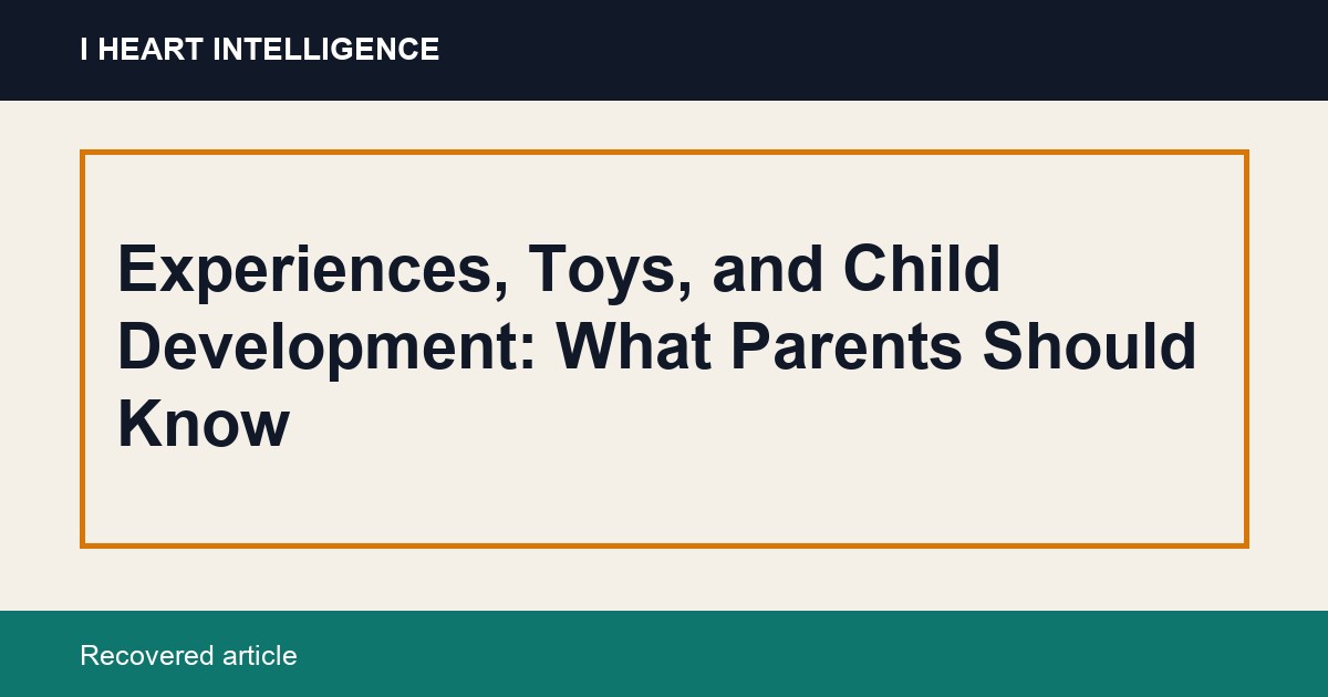 Experiences, Toys, and Child Development: What Parents Should Know