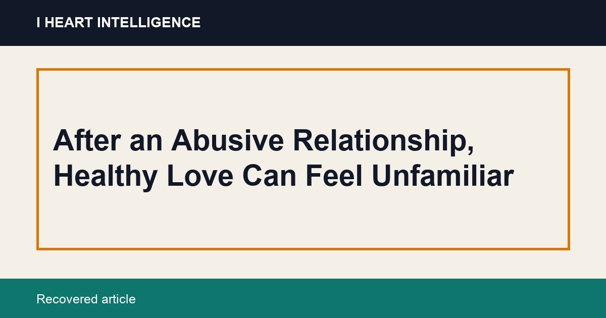 After an Abusive Relationship, Healthy Love Can Feel Unfamiliar