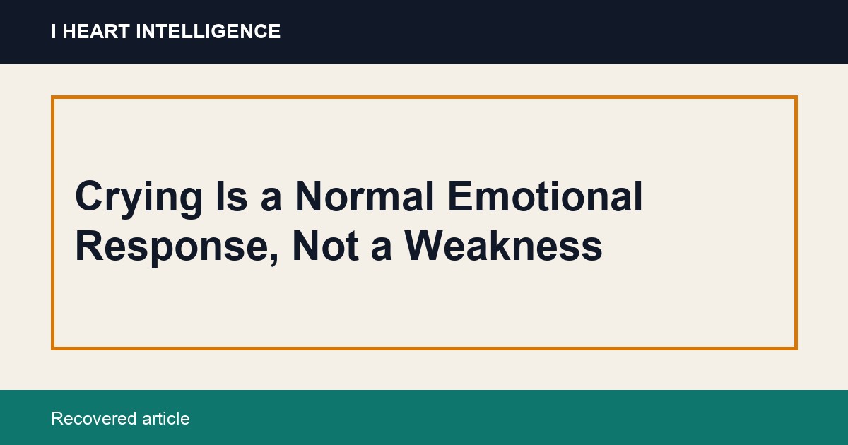 Crying Is a Normal Emotional Response, Not a Weakness