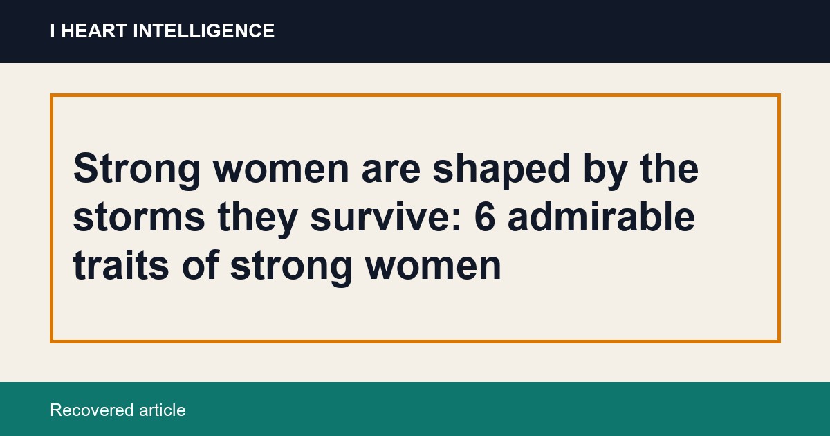 Strong women are shaped by the storms they survive: 6 admirable traits of strong women