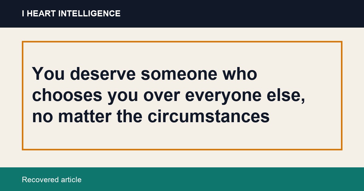 You deserve someone who chooses you over everyone else, no matter the circumstances