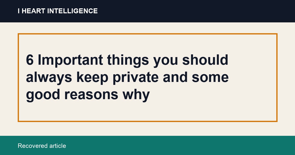 6 Important things you should always keep private and some good reasons why